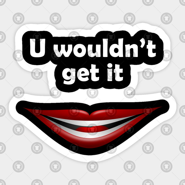 Joker You Wouldnt Get It